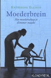 Ellison, Katherine - Moederbrein: hoe moederschap je slimmer maakt