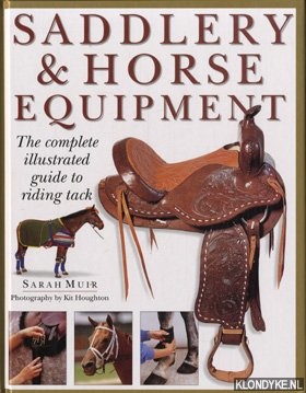 Muir, Sarah - Saddlery & horse equipment: the complete illustrated guide to riding tack