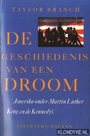 Branch, Taylor - De geschiedenis van een droom: Amerika onder Martin Luther King en de Kennedy's