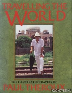Theroux, Paul - Travelling the world: the illustrated travels of Paul Theroux