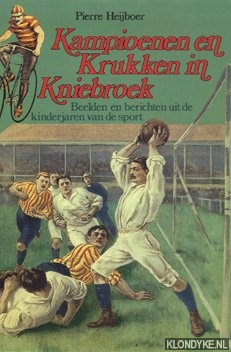 Heijboer, Pierre - Kampioenen en Krukken in Kniebroek. Beelden en berichten uit de kinderjaren van de sport