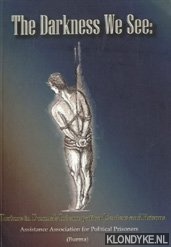 Diverse auteurs - The Darkness We See: Torture in Burma's Interrogation Centers and Prisons