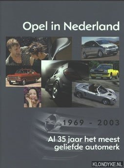 Acker, Bart & Jong, T. De & Rooy, Ab de - Opel in Nederland, 1969-2003. Al 35 jaar het meest geliefde automerk