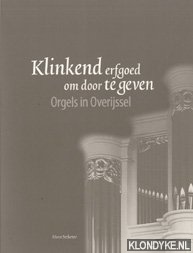 Steketee, Hans - Klinkend erfgoed om door te geven. Orgels in Overijssel