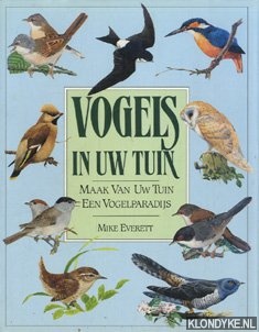 Everett, Mike - Vogels in uw tuin: maak van uw tuin een vogelparadijs