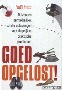 Bredenberg, Jeff - Goed opgelost!: duizenden gemakkelijke, snelle oplossingen voor dagelijkse praktische problemen