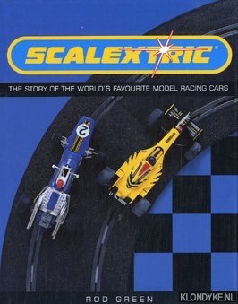Green, Rod - Scalextric: the story of the world's favourite model racing cars