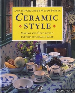 Hinchcliffe, John & Barber, Wendy - Ceramic style: making and decorating patterned ceramic ware