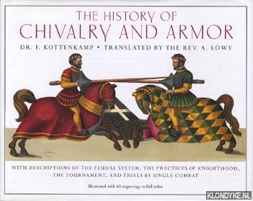Kottenkamp, F. - The history of chivalry and armour: with descriptions of the feudal system, the practices of knighthood, the tournament, and trials by single combat