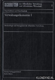 Eichhorn, Peter & Friedrich, Peter - Schriften zur ffentlichen Verwaltuing und ffentlichen Wirtschaft 1: Verwaltungskonomie I. Methodologie und Management der ffentlichen Verwaltung