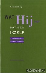 Berg, Pieter van den - Wat Hij zegt dat ben ikzelf: zondagdromen door het jaar heen