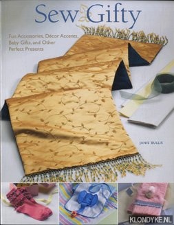 Bullis, Janis - Sew gifty: fun accessories, decor accents, baby gifts and other perfect presents