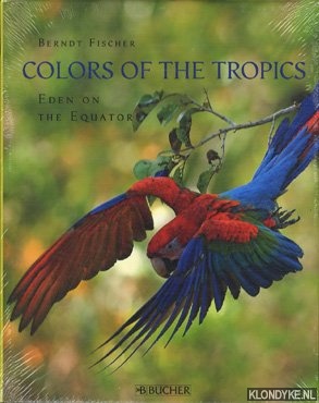 Fischer, Berndt - The colors of the tropics: eden on the equator