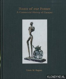 Rupert, Linda Marguerite - Roots of our future: a commercial history of Curaao