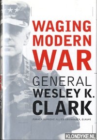 Clark, Wesley K. - Waging modern war: Bosnia, Kosovo, and the future of combat