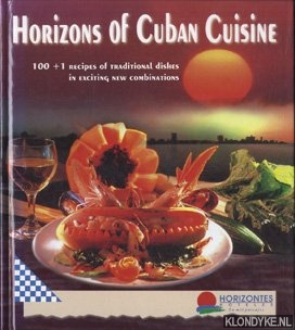 Barnet, Miquel - e.a. - Horizons of Cuban Cuisine. 100 + 1 recipes of traditional dishes in exciting new combinations