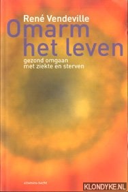 Vendeville, Ren - Omarm het leven: gezond omgaan met ziekte en sterven