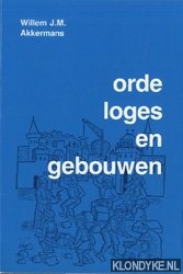 Akkermans, Willem J.M. - Orde, loges en gebouwen: een studie van het maonnieke bouwbeleid gedurende de twintigste eeuw