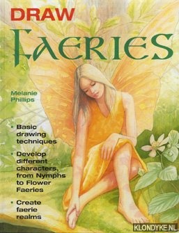 Phillips, Melanie - Draw faeries. Basic drawing techniques. Develop different characters, from Nymphs to Flower Faeries. Create faerie realms