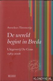 Timmerije, Anneloes - De wereld begint in Breda: uitgeverij De Geus 1983-2008