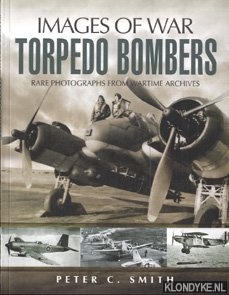 Smith, Peter Charles - The story of the torpedo bombers: rare photographs from wartime archives