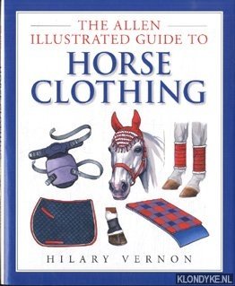 Vernon, Hilary - The Allen illustrated guide to horse clothing