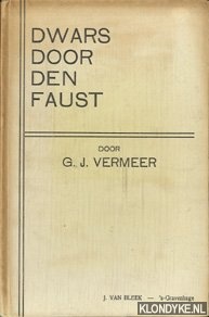 Vermeer, G.J. - Dwars door den Faust! Toelichting van den inhoud van, benevens een metrische vertaling van de voornaamste fragmenten uit Goethe's Faust