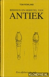 Rowland, Tom - Behoud en herstel van antiek: een alfabetische gids: werkwijzen en methoden, materialen en middelen, uitgebreide adreslijst