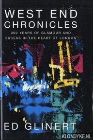 Glinert, Ed - West End chronicles: 300 years of glamour and excess in the heart of London