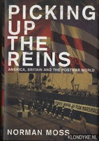 Moss, Norman - Picking up the Reins. America, Britain and the Postwar World