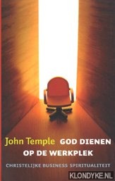 Temple, John - God dienen op de werkplek. Christelijke business spiritualiteit