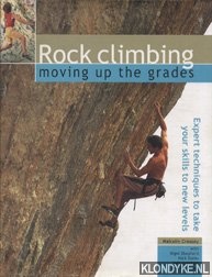 Creasey, Malcolm - Rock climbing: moving up the grades: expert techniques to take your skills to new levels
