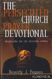 Pegues, Beverly - The persecuted church prayer devotional: interceding for the suffering church