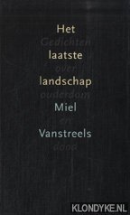 Vanstreels, Miel - Het laatste landschap: gedichten over ouderdom en dood