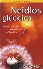 Balters, Antje - Neidlos glcklich: Frauen zwischen Freundschaft und Rivalitt
