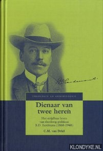 Driel, C.M. van - Dienaar van twee heren: het strijdbaar leven van theoloog-politicus B.D. Eerdmans (1868-1948)