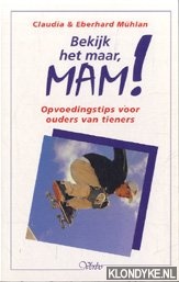 Muhlan, C. - Bekijk het maar, mam!: opvoedingstips voor ouders van tieners