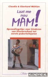 Muhlan, C. - Laat me nou, mam!: opvoedingstips voor kinderen van kleuterschool tot eerste puberteitsjaren
