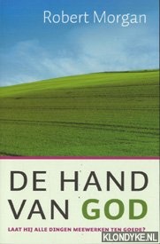 Morgan, R. - De hand van God: laat hij alle dingen meewerken ten goede?