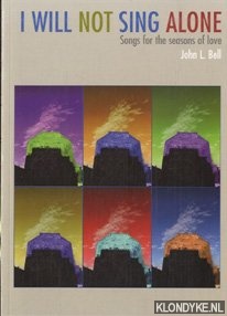Bell, John L. - I will not sing alone: songs for the seasons of love