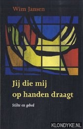 Jansen, W. - Jij die mij op handen draagt: stilte en gebed