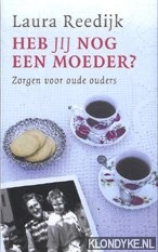 Reedijk-Boersma, Laura - Heb jij nog een moeder ?: zorgen voor oude ouders