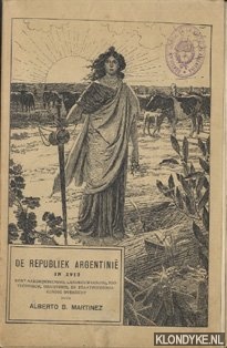 Martinez, Alberto B. - De republiek Argentini in 1912. Kort aardrijkskundig, landbouwkundig, zoo-technisch, industrieel en staathuishoudkundig overzicht