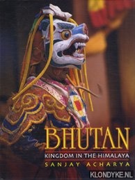 Acharya, Sanjay - Bhutan: kingdom in the Himalaya