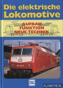 Bendel, Helmut - Die elektrische Lokomotive: Aufbau, Funktion, neue Technik