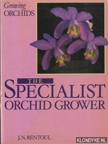 Rentoul, J. N. - Growing orchids. The specialist orchid grower