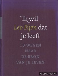 Fijen, Leo - Ik wil dat je leeft. 10 wegen naar de bron van je leven
