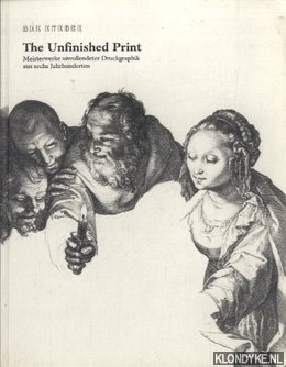 Parshall, Peter - The unfinished print: Meisterwerke unvollendeter Druckgraphik aus sechs Jahrhunderten; [eine Ausstellung der National Gallery of Art, Washington in Zusammenarbeit mit dem Stdelschen Kunstinstitut, Frankfurt am Main, 8. Oktober 2004-2. Januar 2005