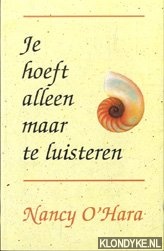 O'Hara, Nancy - Je hoeft alleen maar te luisteren: het vinden van je ware innerlijke stem