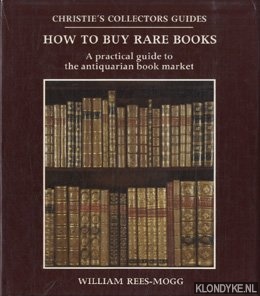 Rees-Mogg, William - How to buy rare books: a practical guide tot the antiquarian book market